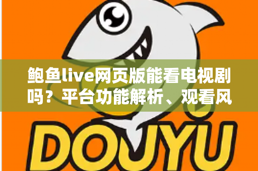 鲍鱼live网页版能看电视剧吗?平台功能解析、观看风险与正版追剧全指南 鲍鱼live网页版能看电视剧吗?平台功能解析、观看风险与正版追剧全指南