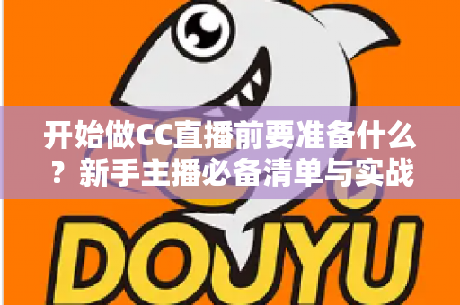 开始做CC直播前要准备什么？新手主播必备清单与实战指南