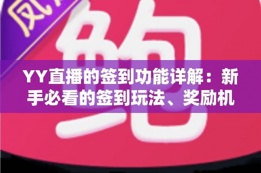 YY直播的签到功能详解：新手必看的签到玩法、奖励机制与实用技巧全攻略