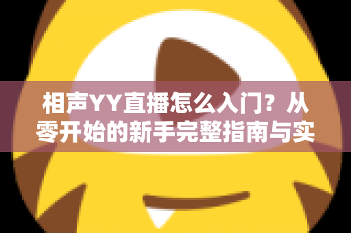 相声YY直播怎么入门？从零开始的新手完整指南与实操技巧