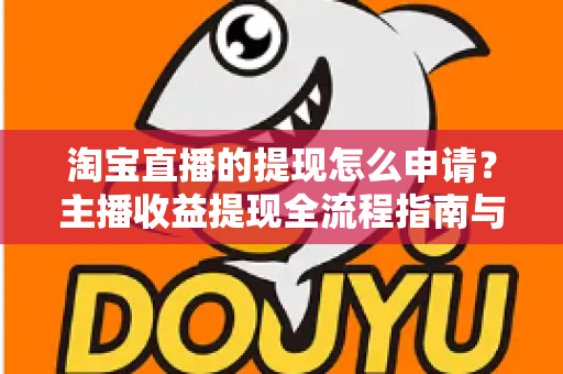 淘宝直播的提现怎么申请？主播收益提现全流程指南与常见问题详解
